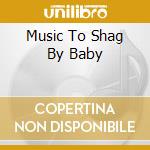 Music To Shag By Baby cd