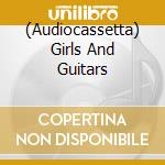 (Audiocassetta) Girls And Guitars cd