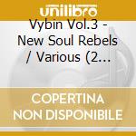 Vybin Vol.3 - New Soul Rebels / Various (2 Cd) cd musicale di Vybin Vol.3