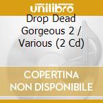 Drop Dead Gorgeous 2 / Various (2 Cd) cd