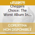Cheggers Choice: The Worst Album In The Planet / Various cd musicale di Terminal Video