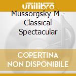 Mussorgsky M - Classical Spectacular cd musicale di Mussorgsky M