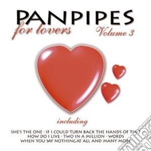 Panpipes - For Lovers Vol.3 cd musicale di Panpipes