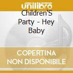 Children'S Party - Hey Baby cd musicale di Children'S Party