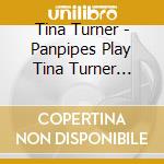 Tina Turner - Panpipes Play Tina Turner (French Import) cd