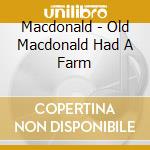 Macdonald - Old Macdonald Had A Farm cd musicale di Macdonald