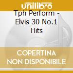 Tph Perform - Elvis 30 No.1 Hits cd musicale di Tph Perform