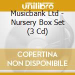 Musicbank Ltd - Nursery Box Set (3 Cd) cd musicale di Musicbank Ltd