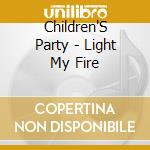 Children'S Party - Light My Fire cd musicale di Children'S Party