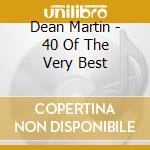Dean Martin - 40 Of The Very Best cd musicale di Dean Martin