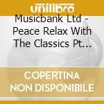 Musicbank Ltd - Peace Relax With The Classics Pt 1 6Cd cd musicale di Musicbank Ltd