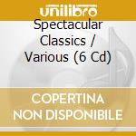 Spectacular Classics / Various (6 Cd) cd musicale di ARTISTI VARI