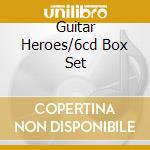 Guitar Heroes/6cd Box Set cd