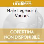Male Legends / Various cd musicale di Various Male