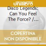 Disco Legends: Can You Feel The Force? / Various cd musicale
