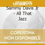 Sammy Davis Jr - All That Jazz cd musicale di Sammy Davis Jr