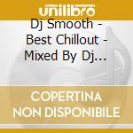 Dj Smooth - Best Chillout - Mixed By Dj Smooth cd