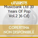 Musicbank Ltd 30 Years Of Pop Vol.2 )6 Cd) cd musicale di ARTISTI VARI