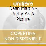 Dean Martin - Pretty As A Picture cd musicale di Dean Martin