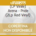 (LP Vinile) Arena - Pride (2Lp Red Vinyl) lp vinile