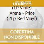 (LP Vinile) Arena - Pride (2Lp Red Vinyl) vinile