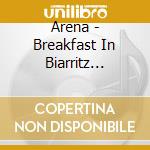 Arena - Breakfast In Biarritz (Live) (2 Cd) cd musicale di Arena