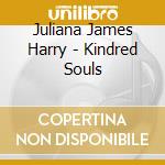 Juliana James Harry - Kindred Souls cd musicale di Juliana James Harry