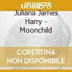 Juliana James Harry - Moonchild cd musicale di Juliana James Harry