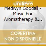 Medwyn Goodall - Music For Aromatherapy & Massage cd musicale di Medwyn Goodall