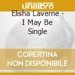 Elisha Laverne - I May Be Single