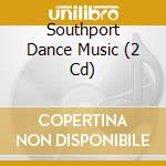 Southport Dance Music (2 Cd) cd musicale