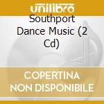 Southport Dance Music (2 Cd) cd