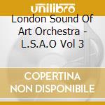 London Sound Of Art Orchestra - L.S.A.O Vol 3 cd
