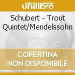 Schubert - Trout Quintet/Mendelssohn cd musicale di Schubert