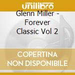 Glenn Miller - Forever Classic Vol 2 cd musicale di Glenn Miller