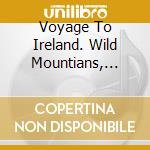 Voyage To Ireland. Wild Mountians, Meandering Rivers, Deserted Plains (A) / Various cd