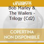 Bob Marley & The Wailers - Trilogy (Cd2) cd musicale di Bob Marley