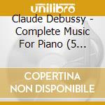 Claude Debussy - Complete Music For Piano (5 Cd) cd musicale di Debussy, C.