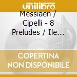 Messiaen / Cipelli - 8 Preludes / Ile De Feu I & Ii cd musicale