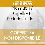 Messiaen / Cipelli - 8 Preludes / Ile De Feu I & Ii cd
