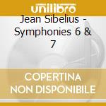 Jean Sibelius - Symphonies 6 & 7 cd