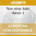 Non stop italo dance 1 cd musicale di Artisti Vari