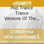 Pop Trance Trance Versions Of The Greatest Pop Hits: 3 Cd Box Set / Various cd
