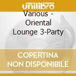 Various - Oriental Lounge 3-Party cd