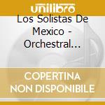 Los Solistas De Mexico - Orchestral Works (3 Cd) cd musicale di Los Solistas De Mexico