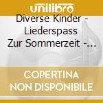 Diverse Kinder - Liederspass Zur Sommerzeit - 2 Cd cd musicale di Diverse Kinder