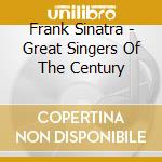 Frank Sinatra - Great Singers Of The Century cd musicale di Frank Sinatra
