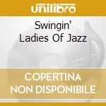 Swingin' Ladies Of Jazz cd musicale di Artisti Vari