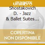 Shostakovich D. - Jazz & Ballet Suites (3 Cd) cd