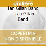 Ian Gillan Band - Ian Gillan Band cd musicale di Ian Gillan Band